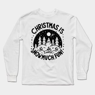 Christmas is Snow Much Fun! Long Sleeve T-Shirt